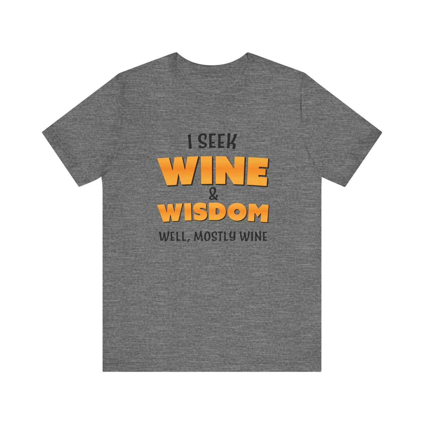 I Seek Wine and Wisdom. Well, Mostly Wine Unisex Jersey Short Sleeve Tee