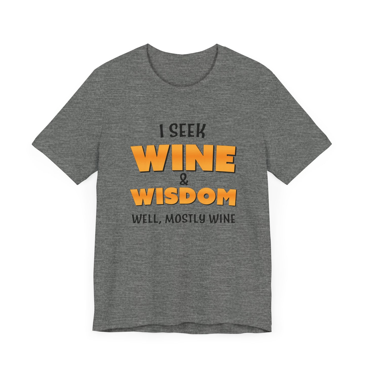 I Seek Wine and Wisdom. Well, Mostly Wine Unisex Jersey Short Sleeve Tee