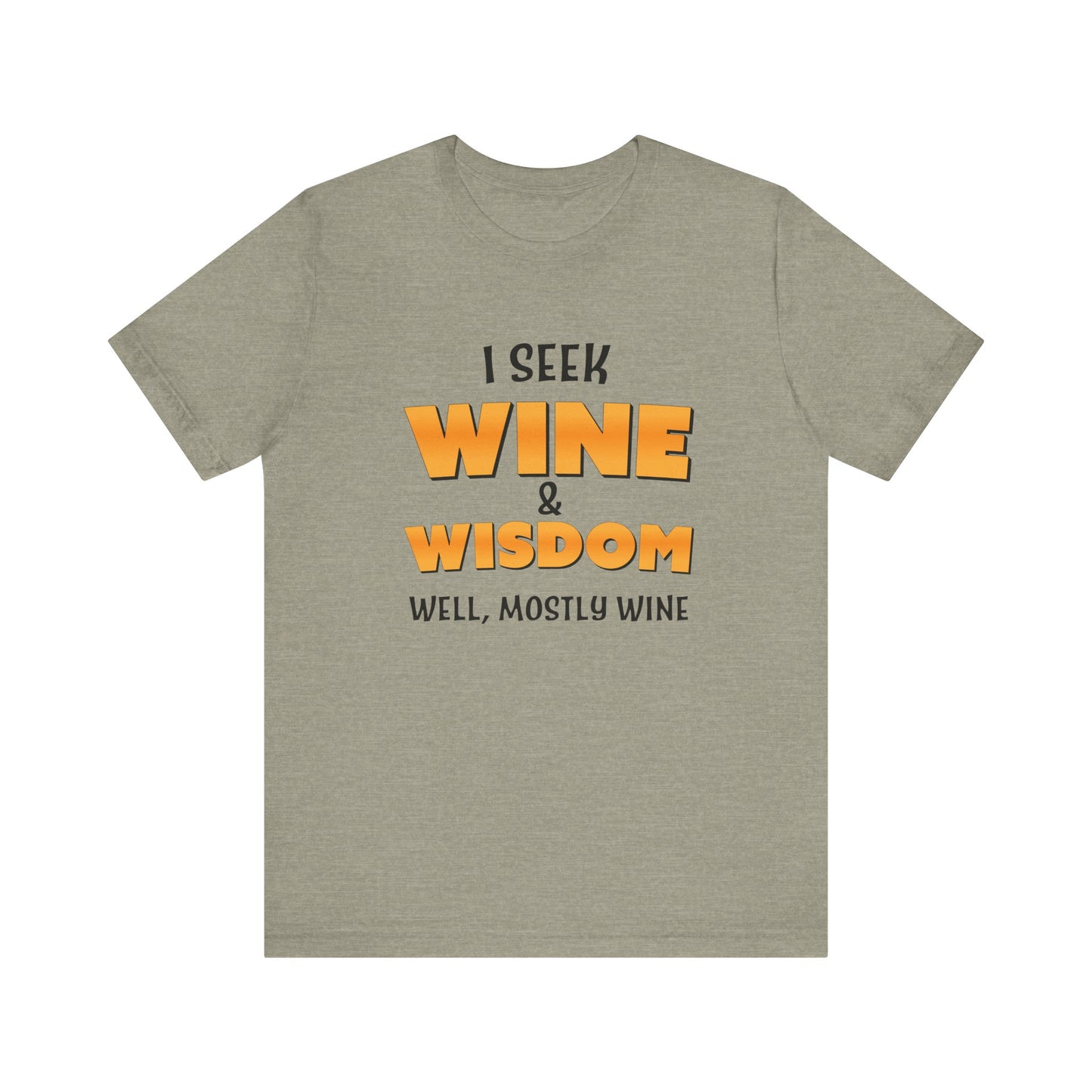 I Seek Wine and Wisdom. Well, Mostly Wine Unisex Jersey Short Sleeve Tee