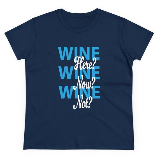 Wine Here? Wine Now? Wine Not? Women's Midweight Cotton Tee